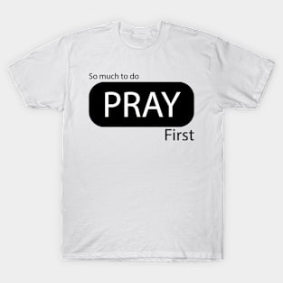 PRAY FIRST T-Shirt